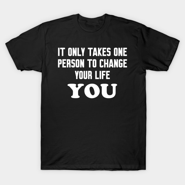 It only takes one person to change your life T-Shirt by WorkMemes